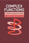 Complex Functions: An Algebraic And Geometric Viewpoint - Gareth A. Jones, David Singerman