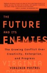 The Future and Its Enemies: The Growing Conflict Over Creativity, Enterprise, - Virginia Postrel