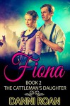 Fiona: Book Two: The Cattleman's Daughter - Danni Roan