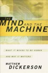 The Mind and the Machine: What It Means to Be Human and Why It Matters - Matthew Dickerson