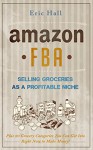 Amazon FBA: Selling Groceries as a Profitable Niche: Plus 20 Grocery Categories You Can Start Selling In Now to Make a Steady Income! (Selling on Amazon ... - Amazon FBA Guide - Amazon FBA Secrets) - Eric Hall