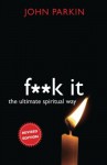 F**k It: The Ultimate Spiritual Way - John C. Parkin