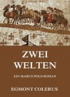 Zwei Welten: Ein Marco Polo Roman (German Edition) - Egmont Colerus