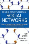 Driving Results Through Social Networks: How Top Organizations Leverage Networks for Performance and Growth - Rob Cross, Robert J. Thomas