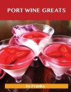 Port Wine Greats: Delicious Port Wine Recipes, the Top 46 Port Wine Recipes - Jo Franks