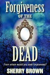 Forgiveness of the Dead - Sherry Brown