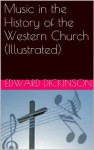 Music in the History of the Western Church (Illustrated) - Edward Dickinson