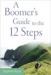 A Boomers Guide to the Twelve Steps - Stephen Roos