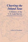 Charting the Inland Seas: A History of the U.S. Lake Survey - Arthur M. Woodford