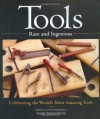 Tools Rare and Ingenious: Celebrating the World's Most Amazing Tools - Sandor Nagyszalanczy