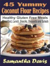 45 Yummy Coconut Flour Recipes: Healthy Gluten Free Meals For Breakfast,Lunch,Snacks,Desserts,Salads - Samantha Davis