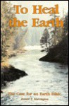 To Heal the Earth - Robert F. Harrington