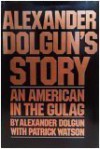 Alexander Dolgun's story: An American in the Gulag - Alexander Dolgun, Patrick Watson