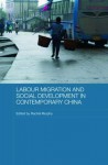 Labour Migration and Social Development in Contemporary China (Comparative Development and Policy in Asia) - Rachel Murphy