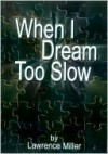 When I Dream Too Slow - Lawrence Miller