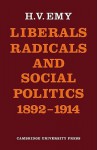 Liberals, Radicals and Social Politics 1892 1914 - H.V. Emy