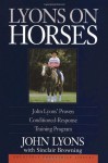 Lyons on Horses: John Lyons' Proven Conditioned-Response Training Program - John Lyons, Sinclair Browning