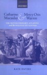 Catharine Macaulay and Mercy Otis Warren: The Revolutionary Atlantic and the Politics of Gender - Kate Davies