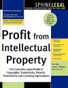 Profit from Intellectual Property: The Complete Legal Guide to Copyrights, Trademarks, Patents, Permissions and Licensing Agreements - Ron Idra, James L. Rogers