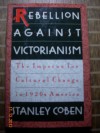 Rebellion Against Victorianism: The Impetus for Cultural Change in 1920s America - Stanley Coben