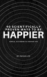 40 Scientifically Proven Ways to be Happier - Marcus Clarke