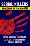 2016 SERIAL KILLERS True Crime Anthology (Annual Anthology Book 3) - RJ Parker Ph.D, Peter Vronsky Ph.D, Michael Newton, Sylvia Perrini, JJ Slate, VP Publications, Bettye McKee