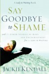 Say Goodbye to Shame: And 77 Other Stories of Hope and Encouragement for a Lady in Waiting - Jackie Kendall