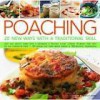 Poaching: 20 New Ways With A Traditional Skill: Light And Healthy Eating With A Difference: A Delicious Classic Cooking Technique That Traps The Full Flavor Of Food - Bridget Jones