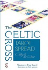 The Celtic Cross Tarot Spread: Cutting to the Chase - Shannon MacLeod