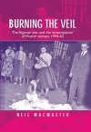 Burning the Veil: The Algerian war and the 'emancipation' of Muslim women, 1954-62 - Neil McMaster