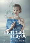 Mermaid, Maybe - Eric Wilder