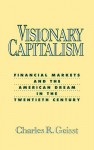 Visionary Capitalism: Financial Markets and the American Dream in the Twentieth Century - Charles R. Geisst