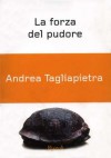 La forza del pudore - per una filosofia dell'inconfessabile - Andrea Tagliapietra