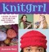 Knitgrrl: Learn to Knit with 15 Fun and Funky Patterns - Shannon Okey