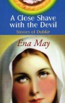 A Close Shave with the Devil: Stories of Dublin - Ena May