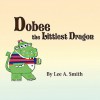 Dobee the Littlest Dragon - Lee Smith