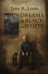 Dreams in Black and White - John R. Little