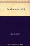 Théâtre complet (French Edition) - Jean Racine