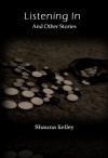 Listening In and Other Stories - Shauna Kelley