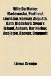 Ville Du Maine: Madawaska, Portland, Lewiston, Norway, Augusta, Bath, Biddeford, Swan's Island, Auburn, Bar Harbor, Appleton, Bangor, - Livres Groupe