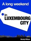 A Long Weekend in Luxembourg City - Wendy Wilson