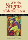 On the Stigma of Mental Illness: Practical Strategies for Research and Social Change - Patrick W. Corrigan