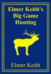 Elmer Keith's Big Game Hunting - Elmer Keith