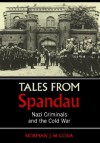 Tales from Spandau: Nazi Criminals and the Cold War - Norman J.W. Goda