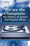 We Are the Champions: The Politics of Sports and Popular Music - Ken McLeod