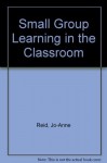 Small Group Learning In The Classroom - Jo Anne Reid, Jonathan Cook, Peter Forrestal