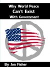 Why World Peace Can't Exist With Government - Jon Fisher