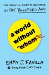 A World Without "Whom": The Essential Guide to Language in the BuzzFeed Age - Emmy J. Favilla