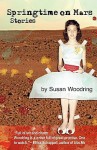 Springtime on Mars: Stories - Susan Woodring