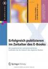 Erfolgreich publizieren im Zeitalter des E-Books: Ein pragmatischer und zielorientierter Leitfaden für die Zukunft des digitalen Buches (X.media.press) - Stephen Fedtke, Lisa Reinerth, Martin Schippan, Hans Huck, Robert Galitz, Robert Görlich, Hannah Grünewald, Svenja Hagenhoff, Marcel Weiß, Bernd Krämer, Claudia Lux, Stephen Fedtke, Lisa Reinerth